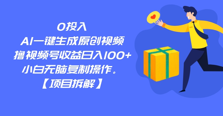 0投入，AI一键生成原创视频，撸视频号收益日入100+，小白无脑复制操作。-92资源网