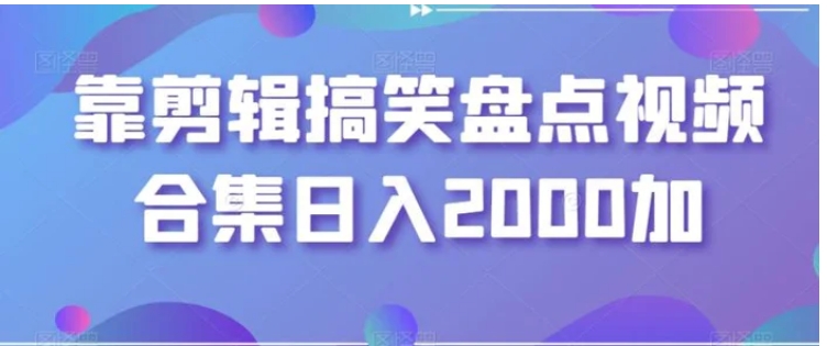 靠剪辑搞笑盘点视频合集日入2000加【揭秘】-92资源网