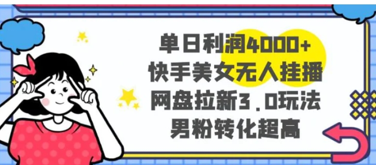 单日利润4000+快手美女无人挂播，网盘拉新3.0玩法，男粉转化超高-92资源网