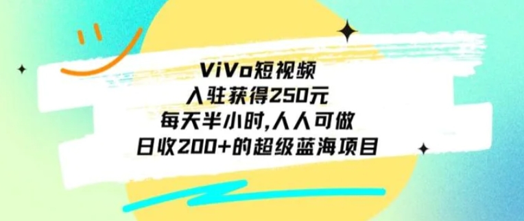 ViVo短视频，入驻获得250元，每天半小时，日收200+的超级蓝海项目，人人可做-92资源网