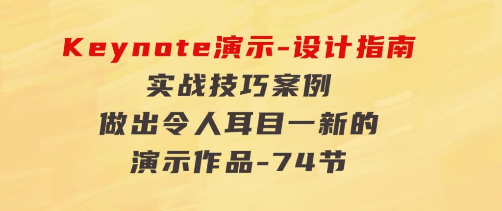 Keynote演示-设计指南，实战技巧案例，做出令人耳目一新的演示作品-74节-92资源网