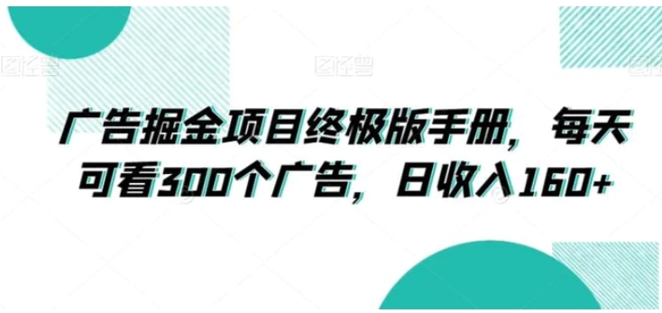 广告掘金项目终极版手册，每天可看300个广告，日收入160+【揭秘】-92资源网