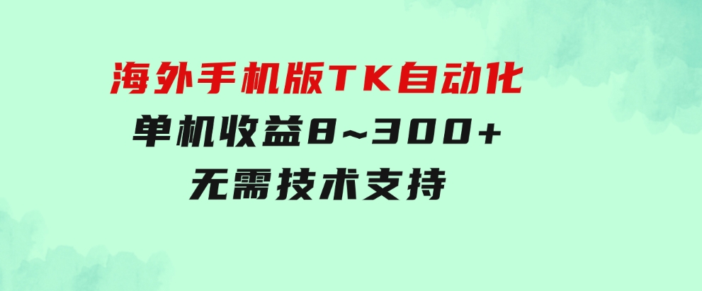 海外手机版TK自动化，单机收益8~300+，无需技术支持，新手小白均可操作-92资源网