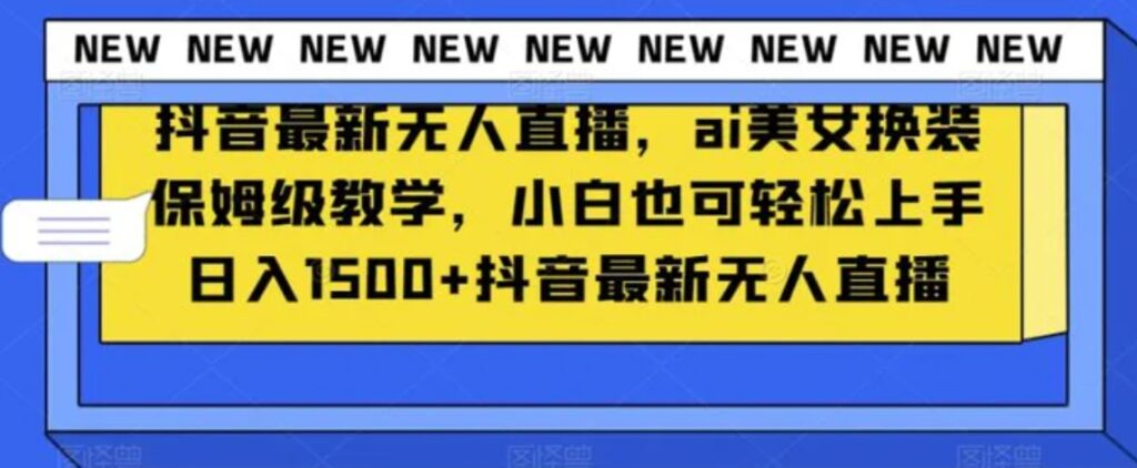 抖音最新无人直播,ai美女换装保姆级教学,小白也可轻松上手日入1500+【揭秘】-副业项目资源网