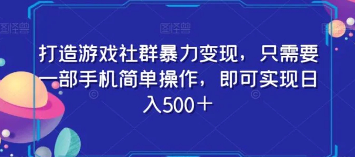 打造游戏社群暴力变现，只需要一部手机简单操作，即可实现日入500＋【揭秘】-92资源网