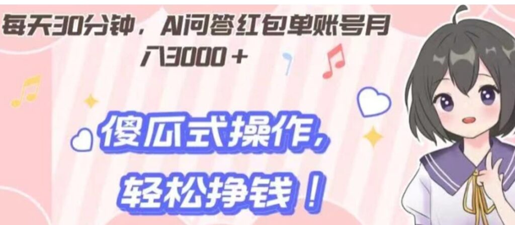 每天30分钟，AI问答红包单账号月入3000+,傻瓜式操作，轻松挣钱！-副业项目资源网