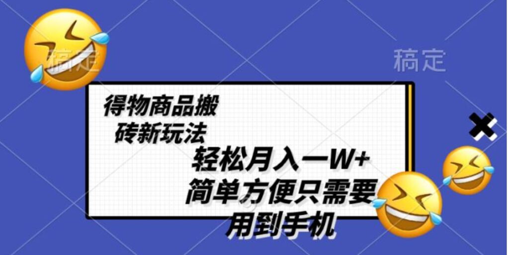 轻松月入一W+,得物商品搬砖新玩法,简单方便一部手机即可不需要剪辑制作-副业项目资源网