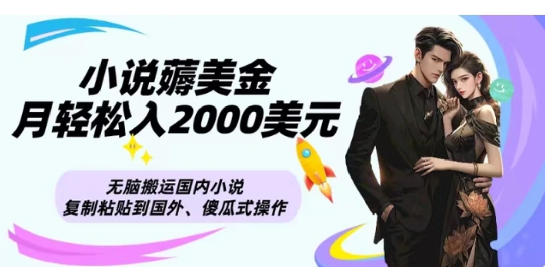 小说薅美金月轻松入2000美元项目、无脑搬运国内小说复制粘贴到国外、傻瓜式操作-92资源网