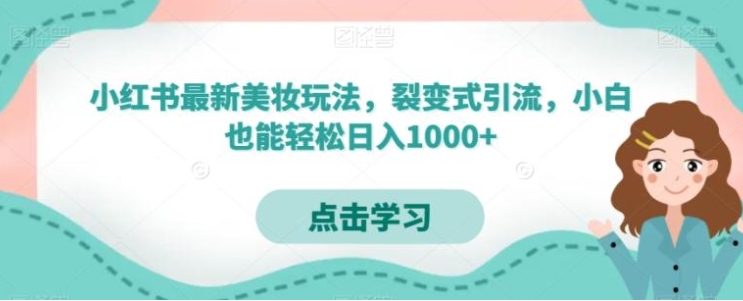 小红书最新美妆玩法，裂变式引流，小白也能轻松日入1000+-92资源网