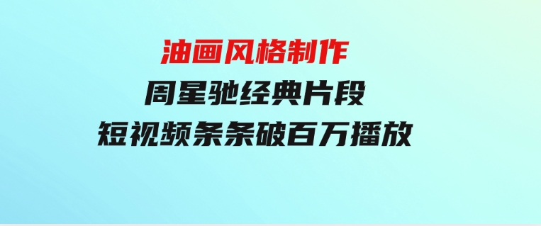 油画风格制作周星驰经典片段，短视频条条破百万播放。-92资源网