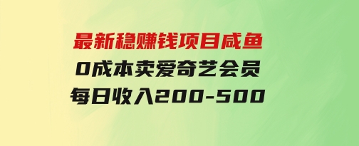 最新稳赚钱项目咸鱼0成本卖爱奇艺会员每日收入200-500-92资源网