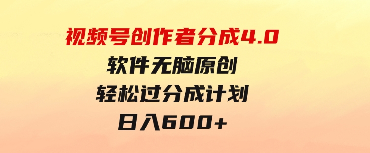 视频号创作者分成4.0，软件无脑原创，轻松过分成计划，日入600+-92资源网