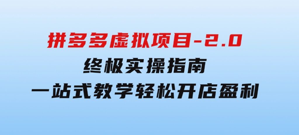 拼多多虚拟项目-2.0：终极实操指南，一站式教学，轻松开店盈利-92资源网