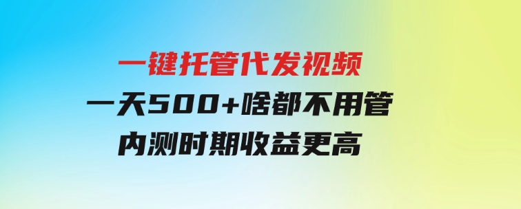 一键托管代发视频，一天500+啥都不用管，内测时期收益更高-92资源网