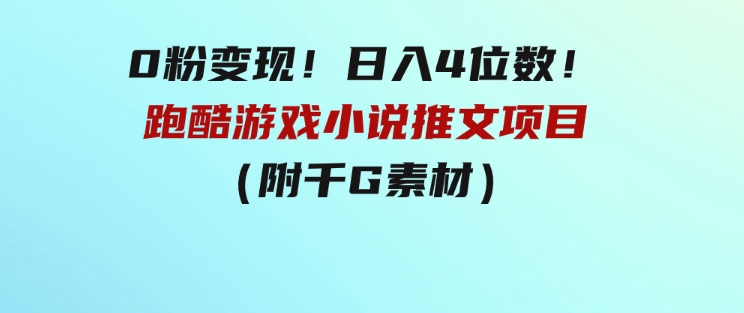 0粉变现！日入4位数！跑酷游戏小说推文项目（附千G素材）-92资源网