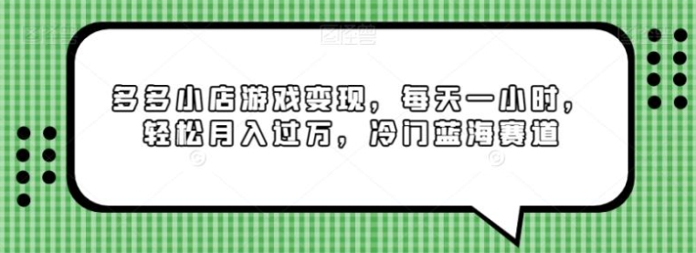 多多小店游戏变现，每天一小时，轻松月入过万，冷门蓝海赛道-92资源网