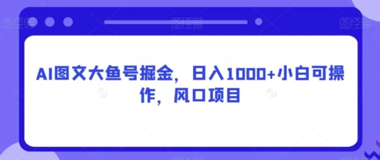 AI图文大鱼号掘金，日入1000+小白可操作，风口项目-92资源网