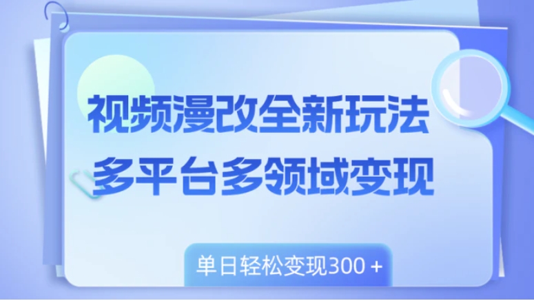 视频漫改全新玩法，多平台多领域变现，小白轻松上手，单日变现300＋-92资源网