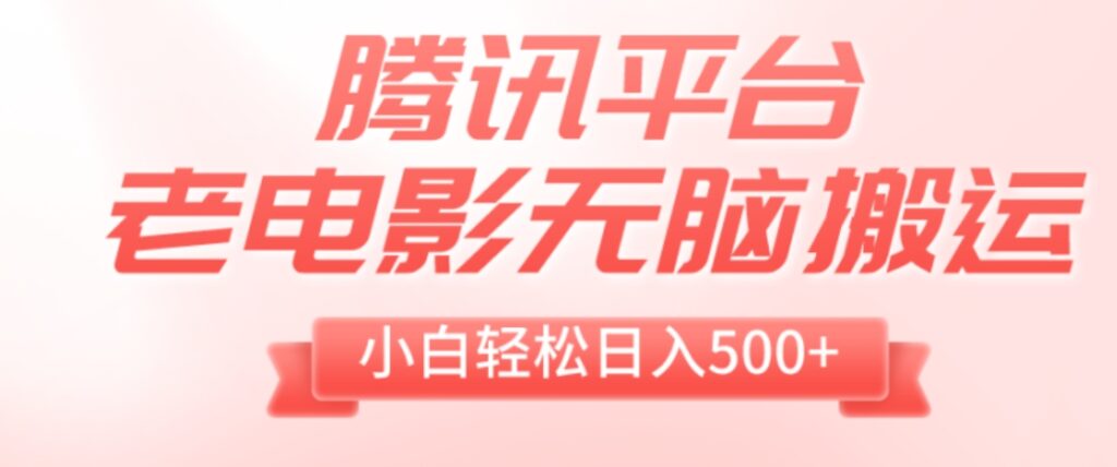 腾讯平台老电影无脑搬运,小白轻松日入500+-副业项目资源网