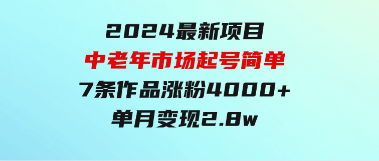 2024最新项目，中老年市场，起号简单，7条作品涨粉4000+，单月变现2.8w-92资源网