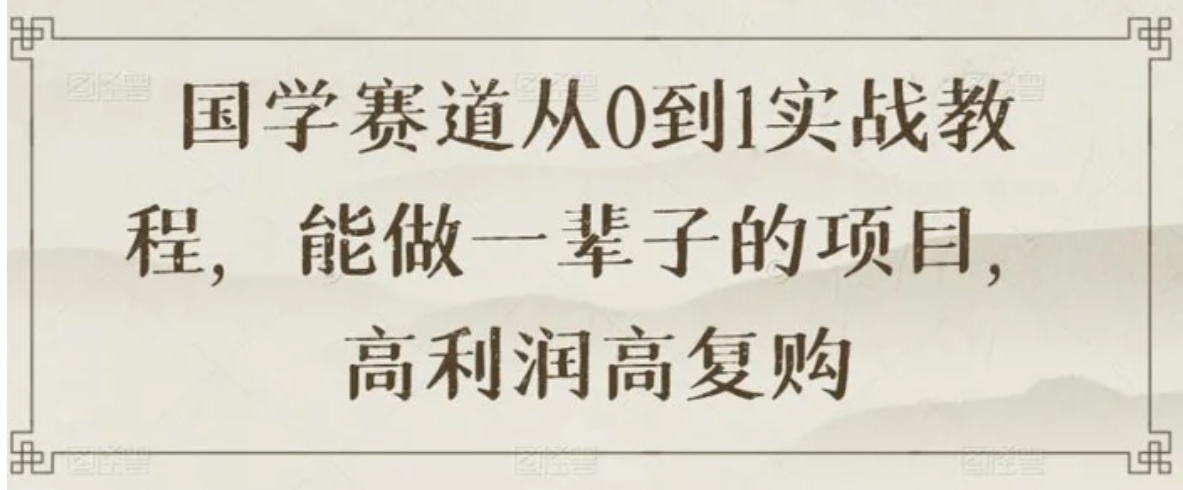 国学赛道从0到1实战教程，能做一辈子的项目，高利润高复购-92资源网