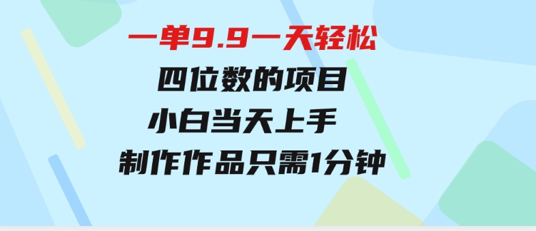 一单9.9，一天轻松四位数的项目，不挑人，小白当天上手制作作品只需1分钟-92资源网