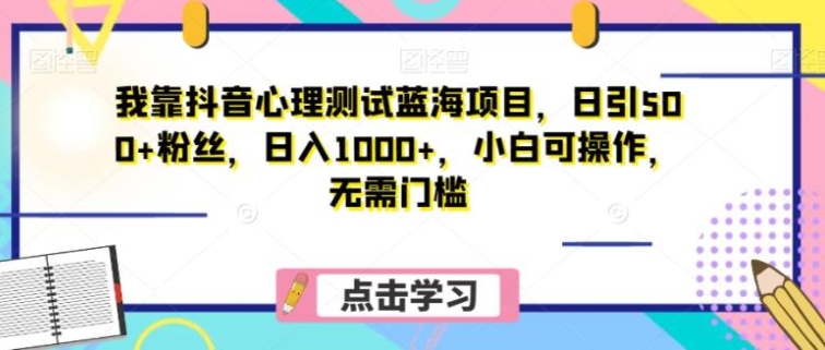 我靠抖音心理测试蓝海项目，日引500+粉丝，日入1000+，小白可操作，无需门槛-92资源网