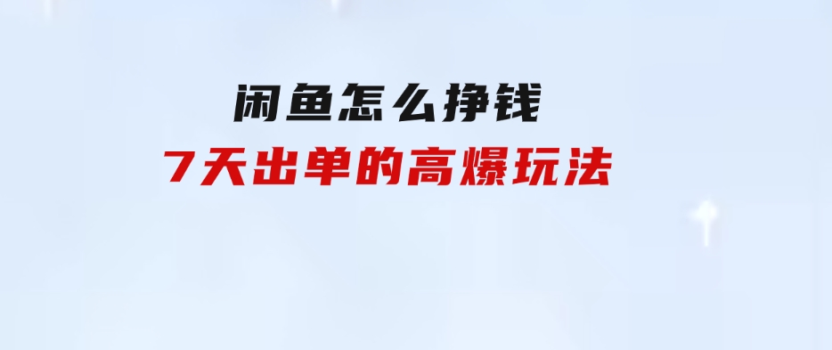 闲鱼怎么挣钱？7天出单的高爆玩法-92资源网