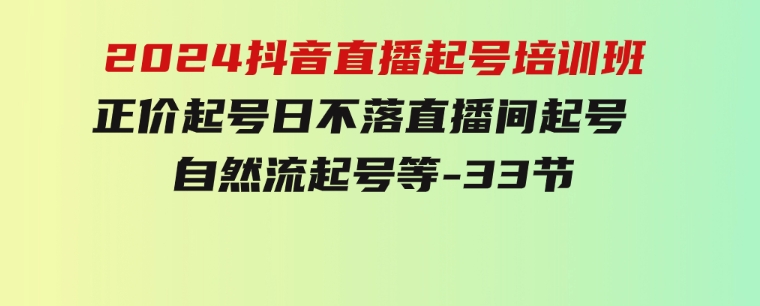 2024抖音直播起号培训班，正价起号日不落直播间起号自然流起号等-33节-92资源网