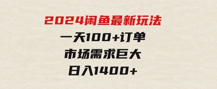 2024闲鱼最新玩法，一天100+订单，市场需求巨大，日入1400+-92资源网