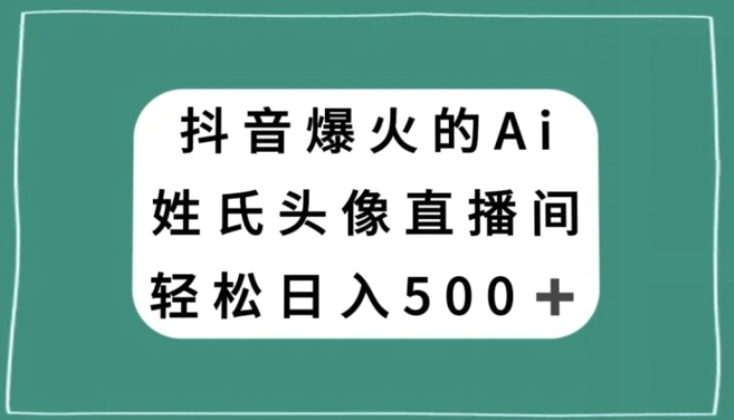 抖音爆火的AI姓氏头像直播，轻松日入500＋-92资源网