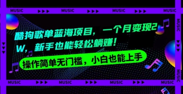 酷狗歌单蓝海项目，一个月变现2W，新手小白也能轻松躺赚！-92资源网