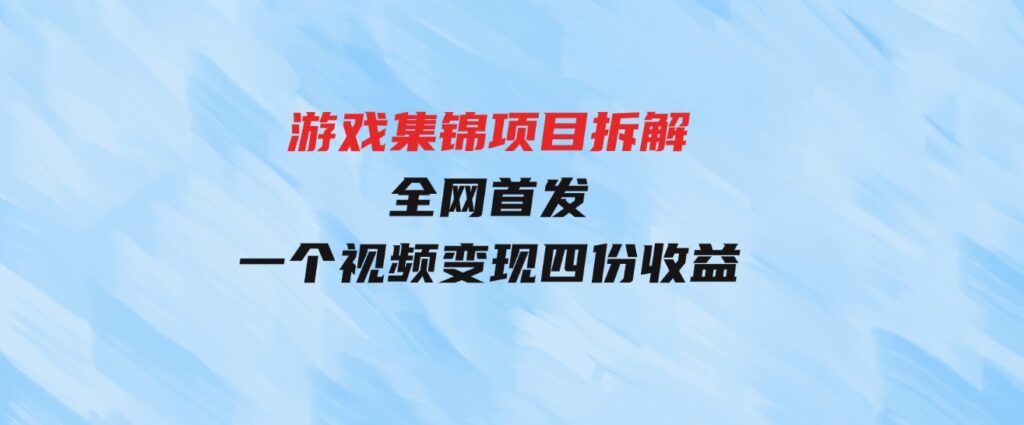 （9775期）游戏集锦项目拆解，全网首发一个视频变现四份收益-92资源网