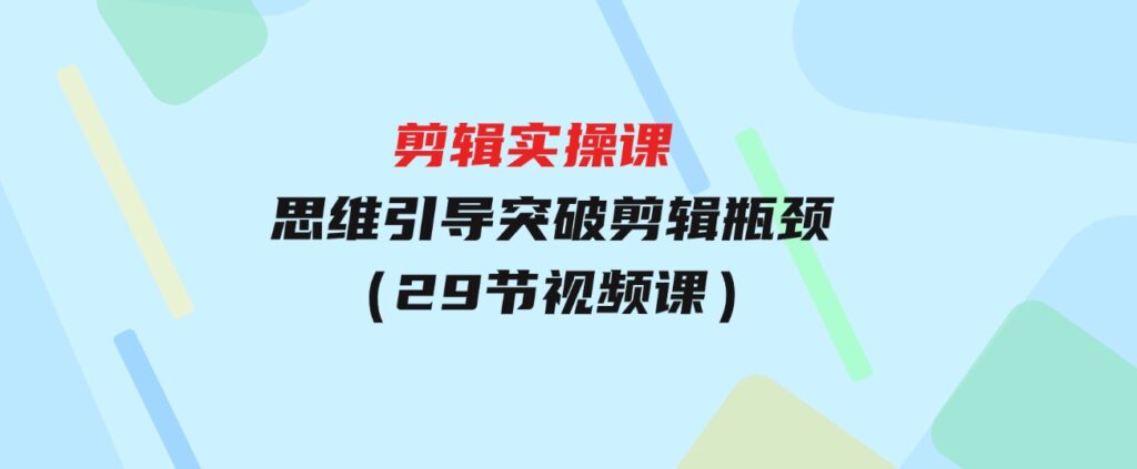 （9753期）[八条自制]-剪辑实操课思维引导突破剪辑瓶颈（29节视频课）-92资源网