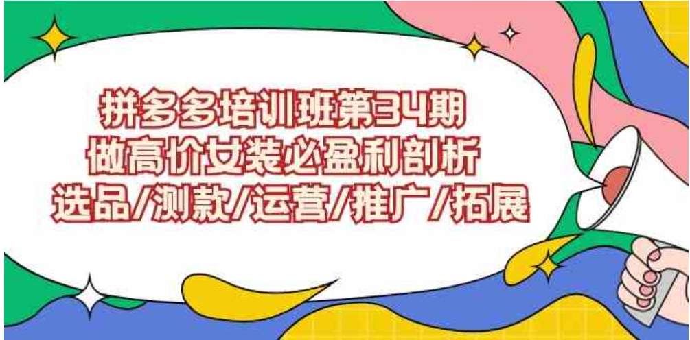 （9333期）拼多多培训班第34期：做高价女装必盈利剖析选品/测款/运营/推广/拓展-92资源网