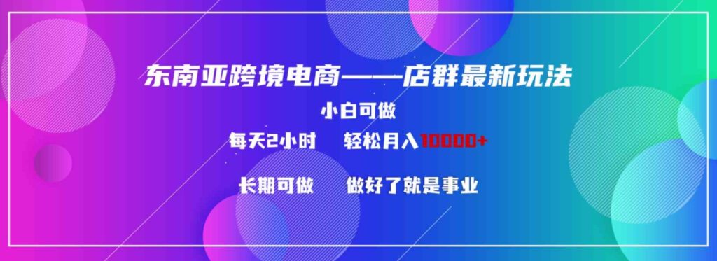 （9060期）东南亚跨境电商店群新玩法2—小白每天两小时轻松10000+-92资源网