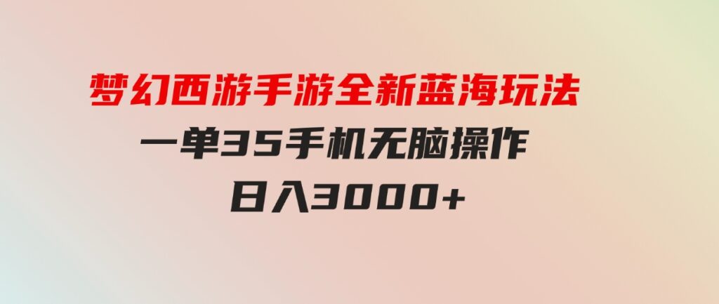 （9612期）梦幻西游手游全新蓝海玩法一单35小白一部手机无脑操作日入3000+轻轻…-92资源网