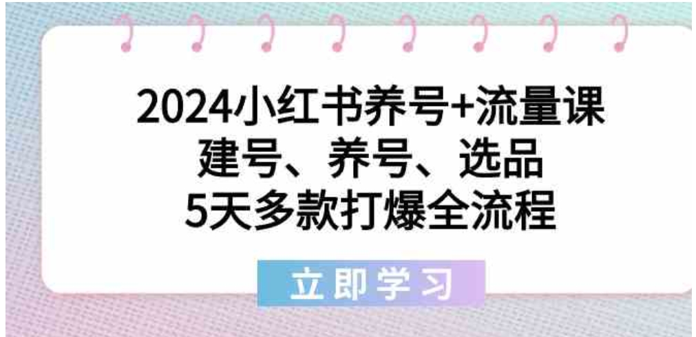 2024小红书养号+流量课：建号、养号、选品，5天多款打爆全流程-92资源网