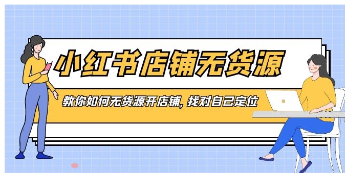 小红书店铺-无货源，教你如何无货源开店铺，找对自己定位-92资源网