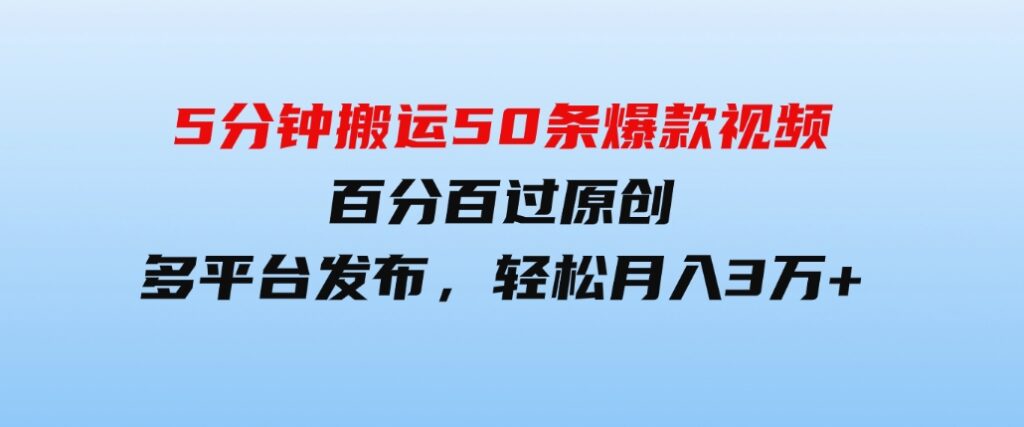 （9587期）5分钟搬运50条爆款视频!百分百过原创，多平台发布，轻松月入3万+长期…-92资源网