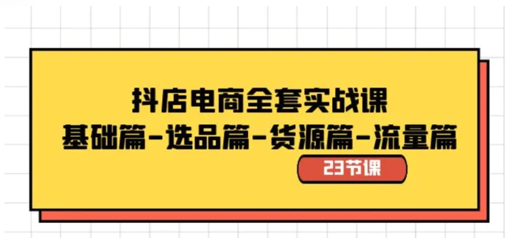 抖店电商全套实战课：基础篇-选品篇-货源篇-流量篇-92资源网