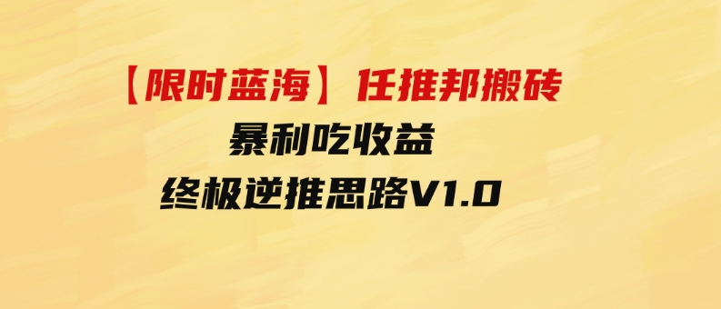 （9567期）【限时蓝海】任推邦搬砖暴利吃收益_终极逆推思路V1.0-92资源网