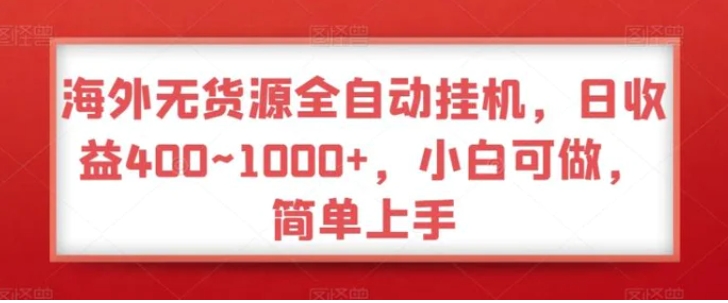 海外无货源全自动挂机，日收益400~1000+，小白可做，简单上手-92资源网