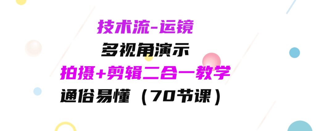 （9545期）技术流-运镜，多视角演示，拍摄+剪辑二合一教学，通俗易懂（70节课）-92资源网