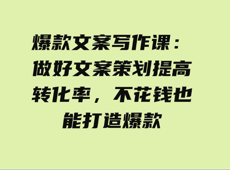 （9508期）爆款文案写作课：做好文案策划提高转化率，不花钱也能打造爆款（19节课）-92资源网