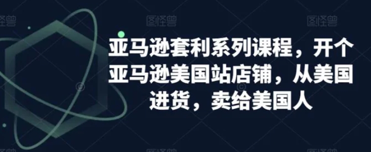 亚马逊套利系列课程，开个亚马逊美国站店铺，从美国进货，卖给美国人-92资源网