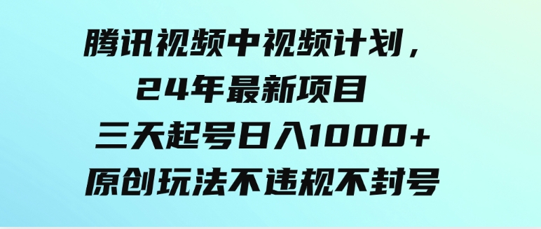 （9516期）腾讯视频中视频计划，24年最新项目三天起号日入1000+原创玩法不违规不封号-92资源网