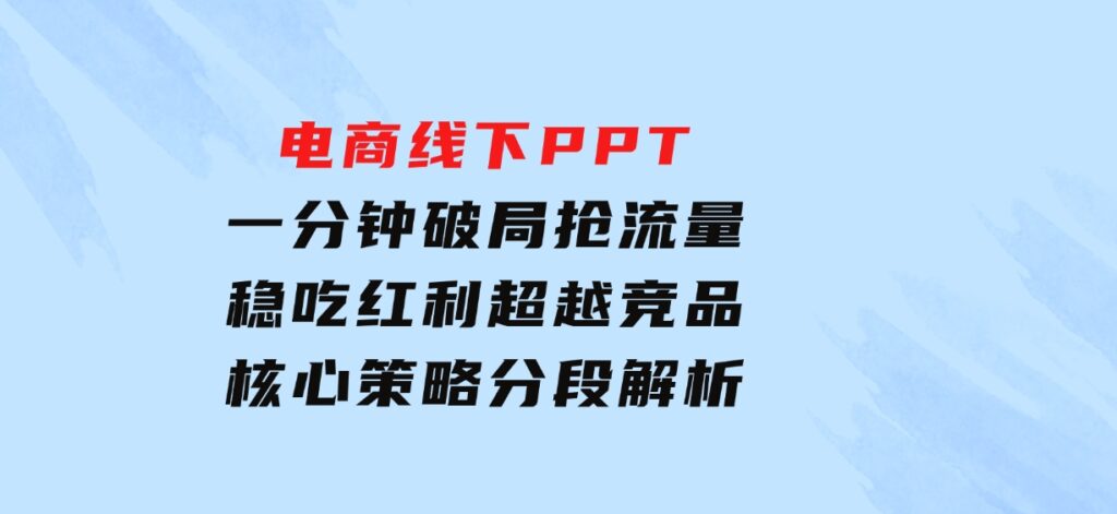 电商线下PPT：一分钟破局抢流量，稳吃红利，超越竞品核心策略分段解析-92资源网