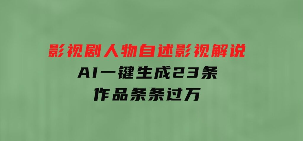 影视剧人物自述影视解说，AI一键生成23条作品条条过万-92资源网