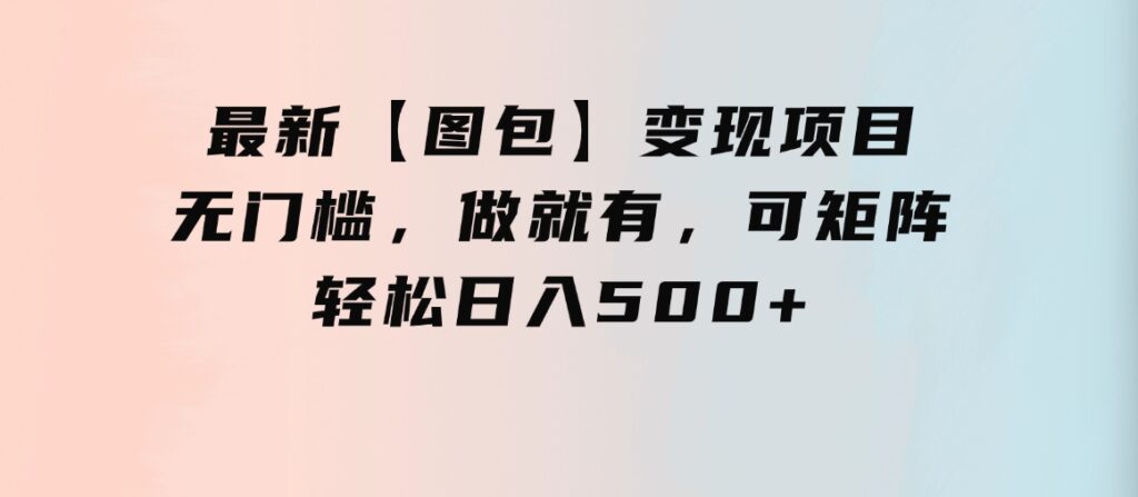 最新【图包】变现项目，无门槛，做就有，可矩阵，轻松日入500+-92资源网